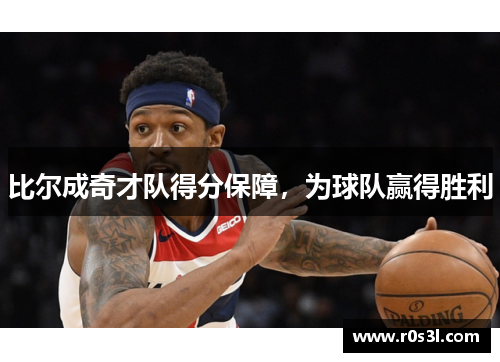 比尔成奇才队得分保障，为球队赢得胜利