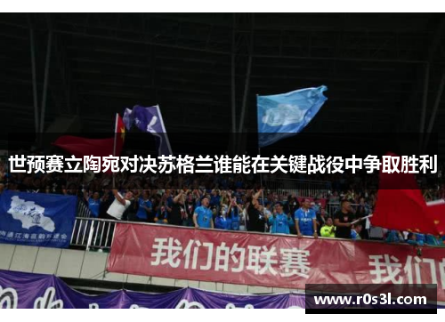 世预赛立陶宛对决苏格兰谁能在关键战役中争取胜利