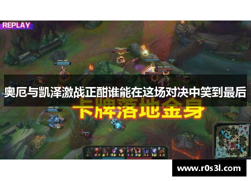 奥厄与凯泽激战正酣谁能在这场对决中笑到最后