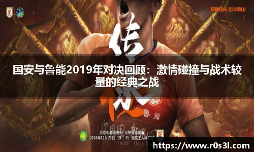 beats365国安与鲁能2019年对决回顾：激情碰撞与战术较量的经典之战